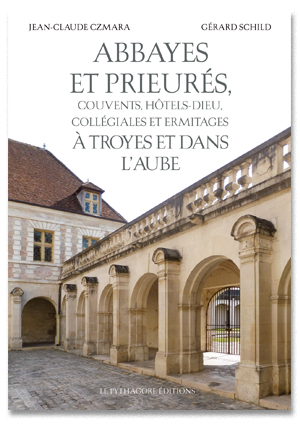 Abbayes et prieurés, couvents , hôtels-Dieu, collégiales et ermitages à Troyes et dans l'Aube