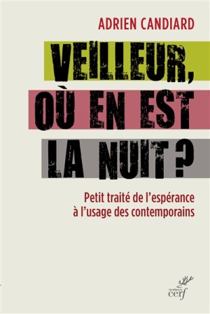 Veilleur, où en est la nuit? ; Petit traité de l'espérance à l'usage des contemporains