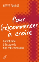 Pour (re)commencer à croire ; Catéchisme à  l'usage de nos contemporains