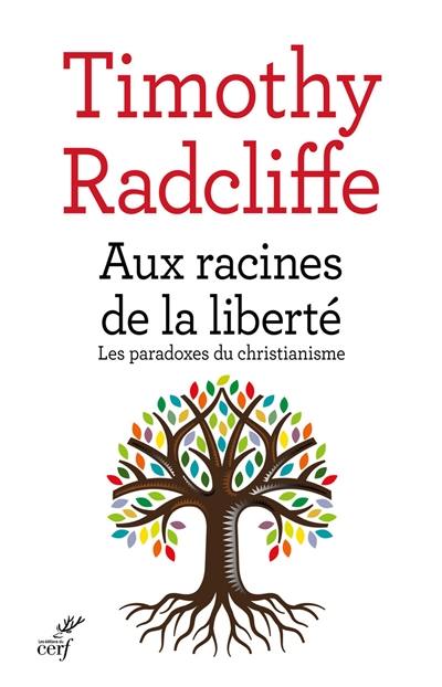 Aux racines de la liberté ; Les paradoxes du christianisme