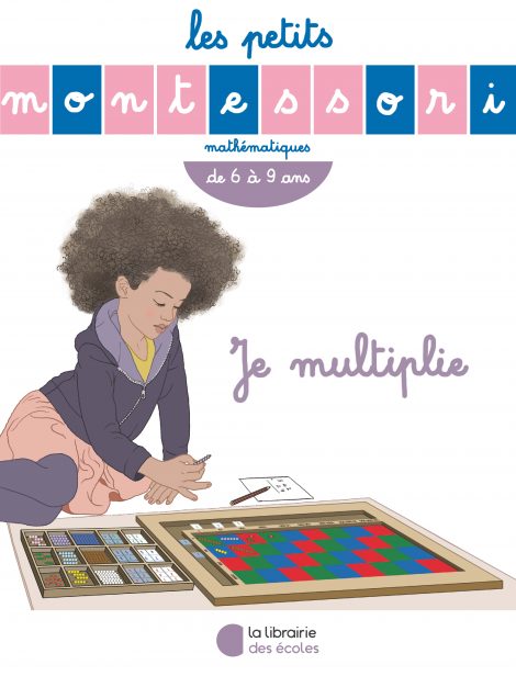 Je multiplie - Les petits Montessori - 6 à 9 ans