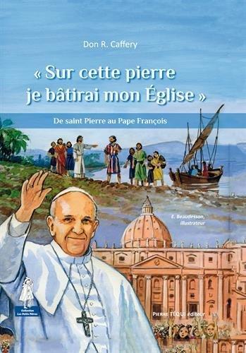"Sur cette pierre je bâtirai mon Eglise" - De saint Pierre au Pape François