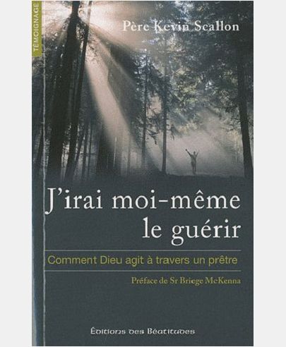 J'irai moi-même le guérir - Comment Dieu agit à travers un prêtre