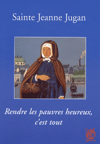 Sainte Jeanne Jugan, rendre les pauvres heureux, c'est tout
