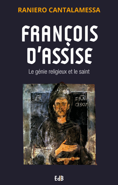 François d'Assise. Le génie religieux et le saint.