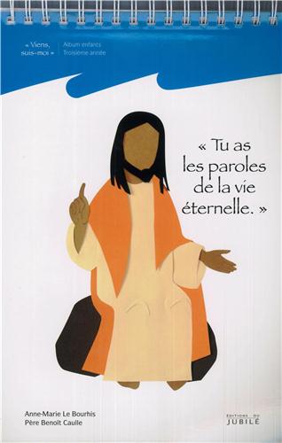 TROISIÈME ANNÉE 9/10 ANS - TU AS LES PAROLES DE LA VIE ÉTERNELLE - ALBUM ENFANTS