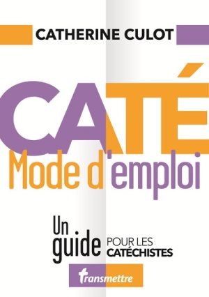 Caté Mode d'emploi, Un guide pour les catéchiste