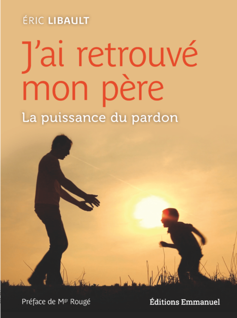 J'ai retrouvé mon père~La puissance du pardon