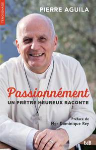 Passionnément ! Un prêtre heureux raconte