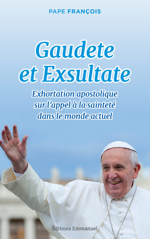 Gaudete et Exsultate ; Exhortation apostolique sur l'appel à la sainteté dans le monde actuel